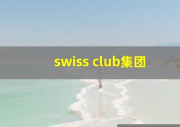 swiss club集团